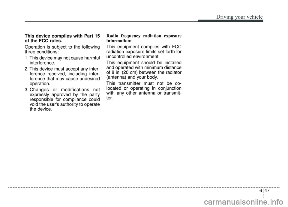 KIA NIRO 2019 Owners Manual 647
Driving your vehicle
This device complies with Part 15
of the FCC rules.
Operation is subject to the following
three conditions:
1. This device may not cause harmfulinterference.
2. This device mu KIA NIRO 2019 Owners Manual 647
Driving your vehicle
This device complies with Part 15
of the FCC rules.
Operation is subject to the following
three conditions:
1. This device may not cause harmfulinterference.
2. This device mu