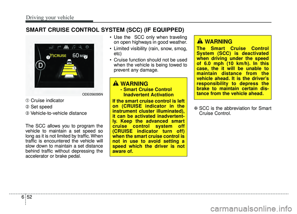 KIA NIRO 2019 Owners Manual Driving your vehicle
52
6
SMART CRUISE CONTROL SYSTEM (SCC) (IF EQUIPPED)
➀ Cruise indicator
➁ Set speed
\b Vehicle-to-vehicle distance
The SCC allows you to program the
vehicle to maintain a set KIA NIRO 2019 Owners Manual Driving your vehicle
52
6
SMART CRUISE CONTROL SYSTEM (SCC) (IF EQUIPPED)
➀ Cruise indicator
➁ Set speed
\b Vehicle-to-vehicle distance
The SCC allows you to program the
vehicle to maintain a set