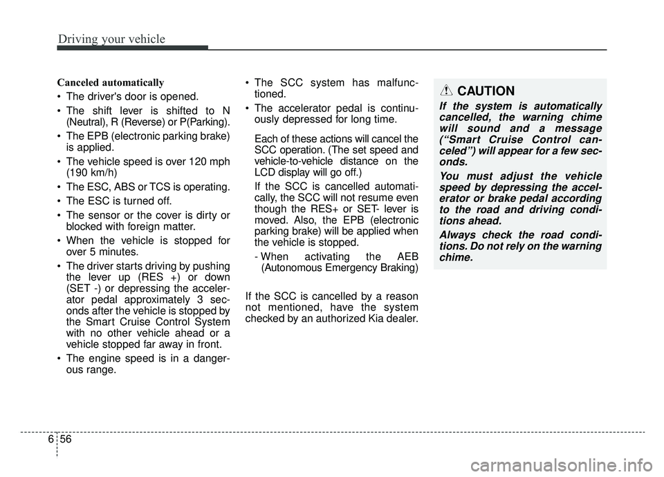 KIA NIRO 2019 Owners Manual Driving your vehicle
56
6
Canceled automatically
The drivers door is opened.
The shift lever is shifted to N
(Neutral), R (Reverse) or P(Parking).
The EPB (electronic parking brake) is applied.
T KIA NIRO 2019 Owners Manual Driving your vehicle
56
6
Canceled automatically
The drivers door is opened.
The shift lever is shifted to N
(Neutral), R (Reverse) or P(Parking).
The EPB (electronic parking brake) is applied.
T