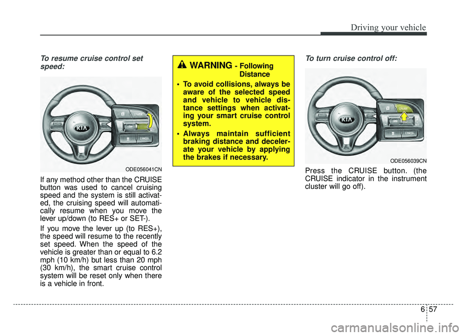 KIA NIRO 2019 Owners Manual 657
Driving your vehicle
To resume cruise control setspeed:
If any method other than the CRUISE
button was used to cancel cruising
speed and the system is still activat-
ed, the cruising speed will au KIA NIRO 2019 Owners Manual 657
Driving your vehicle
To resume cruise control setspeed:
If any method other than the CRUISE
button was used to cancel cruising
speed and the system is still activat-
ed, the cruising speed will au