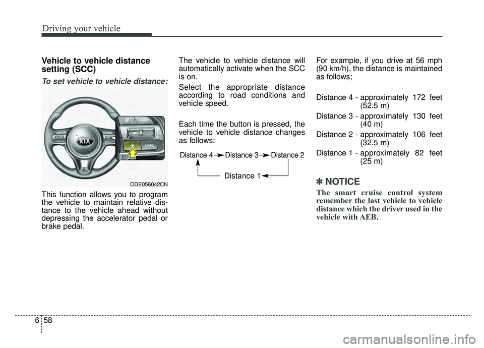 KIA NIRO 2019 Owners Manual Driving your vehicle
58
6
Vehicle to vehicle distance
setting (SCC)
To set vehicle to vehicle distance:
This function allows you to program
the vehicle to maintain relative dis-
tance to the vehicle a KIA NIRO 2019 Owners Manual Driving your vehicle
58
6
Vehicle to vehicle distance
setting (SCC)
To set vehicle to vehicle distance:
This function allows you to program
the vehicle to maintain relative dis-
tance to the vehicle a