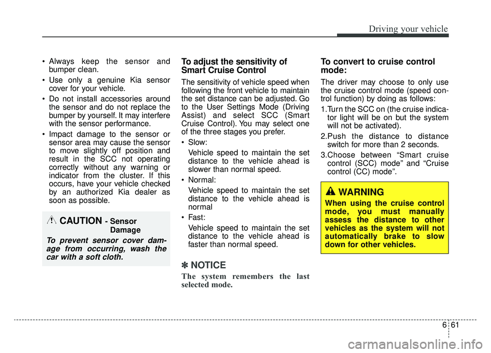 KIA NIRO 2019 Owners Manual 661
Driving your vehicle
Always keep the sensor andbumper clean.
Use only a genuine Kia sensor cover for your vehicle.
Do not install accessories around the sensor and do not replace the
bumper by KIA NIRO 2019 Owners Manual 661
Driving your vehicle
Always keep the sensor andbumper clean.
Use only a genuine Kia sensor cover for your vehicle.
Do not install accessories around the sensor and do not replace the
bumper by
