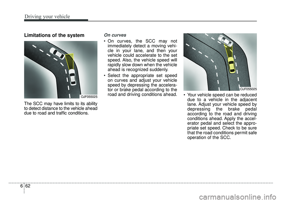 KIA NIRO 2019 Owners Manual Driving your vehicle
62
6
Limitations of the system
The SCC may have limits to its ability
to detect distance to the vehicle ahead
due to road and traffic conditions.
On curves
On curves, the SCC may KIA NIRO 2019 Owners Manual Driving your vehicle
62
6
Limitations of the system
The SCC may have limits to its ability
to detect distance to the vehicle ahead
due to road and traffic conditions.
On curves
On curves, the SCC may