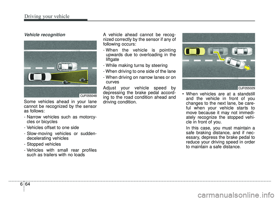 KIA NIRO 2019 Owners Manual Driving your vehicle
64
6
Vehicle recognition
Some vehicles ahead in your lane
cannot be recognized by the sensor
as follows:
- Narrow vehicles such as motorcy-
cles or bicycles
- Vehicles offset to o KIA NIRO 2019 Owners Manual Driving your vehicle
64
6
Vehicle recognition
Some vehicles ahead in your lane
cannot be recognized by the sensor
as follows:
- Narrow vehicles such as motorcy-
cles or bicycles
- Vehicles offset to o