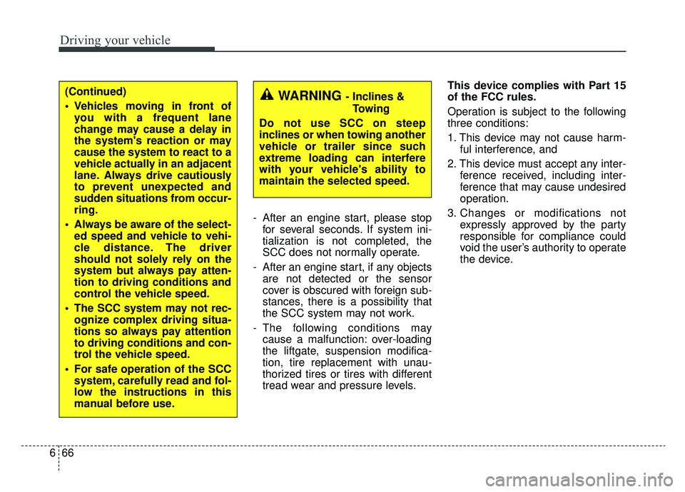 KIA NIRO 2019 Owners Manual Driving your vehicle
66
6
- After an engine start, please stop
for several seconds. If system ini-
tialization is not completed, the
SCC does not normally operate.
- After an engine start, if any obje KIA NIRO 2019 Owners Manual Driving your vehicle
66
6
- After an engine start, please stop
for several seconds. If system ini-
tialization is not completed, the
SCC does not normally operate.
- After an engine start, if any obje