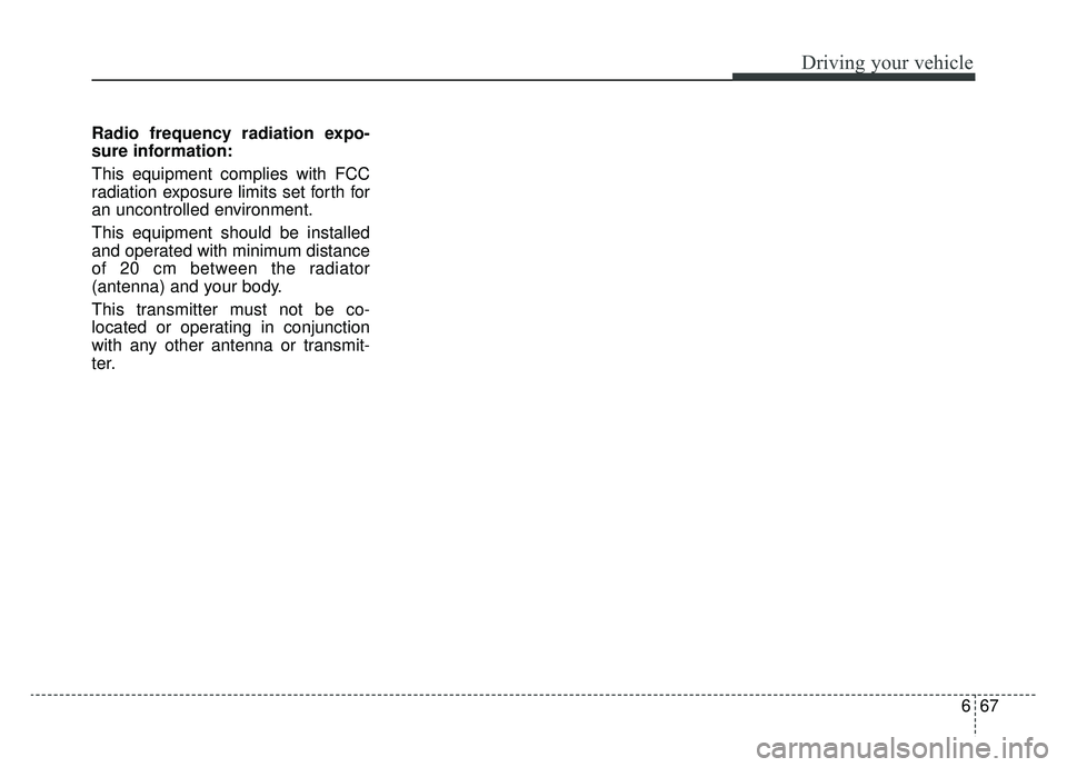 KIA NIRO 2019 Owners Manual 667
Driving your vehicle
Radio frequency radiation expo-
sure information:
This equipment complies with FCC
radiation exposure limits set forth for
an uncontrolled environment.
This equipment should b KIA NIRO 2019 Owners Manual 667
Driving your vehicle
Radio frequency radiation expo-
sure information:
This equipment complies with FCC
radiation exposure limits set forth for
an uncontrolled environment.
This equipment should b