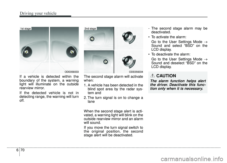 KIA NIRO 2019 Owners Manual Driving your vehicle
70
6
If a vehicle is detected within the
boundary of the system, a warning
light will illuminate on the outside
rearview mirror.
If the detected vehicle is not in
detecting range, KIA NIRO 2019 Owners Manual Driving your vehicle
70
6
If a vehicle is detected within the
boundary of the system, a warning
light will illuminate on the outside
rearview mirror.
If the detected vehicle is not in
detecting range,