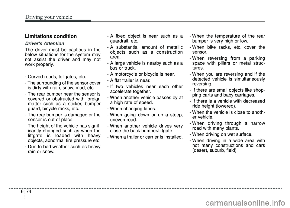 KIA NIRO 2019 Owners Manual Driving your vehicle
74
6
Limitations condition
Drivers Attention
The driver must be cautious in the
below situations for the system may
not assist the driver and may not
work properly.
- Curved road KIA NIRO 2019 Owners Manual Driving your vehicle
74
6
Limitations condition
Drivers Attention
The driver must be cautious in the
below situations for the system may
not assist the driver and may not
work properly.
- Curved road