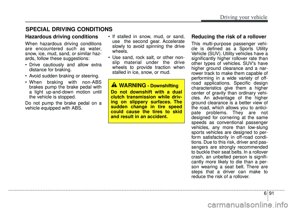 KIA NIRO 2019 Owners Manual 691
Driving your vehicle
Hazardous driving conditions
When hazardous driving conditions
are encountered such as water,
snow, ice, mud, sand, or similar haz-
ards, follow these suggestions:
Drive ca KIA NIRO 2019 Owners Manual 691
Driving your vehicle
Hazardous driving conditions
When hazardous driving conditions
are encountered such as water,
snow, ice, mud, sand, or similar haz-
ards, follow these suggestions:
Drive ca