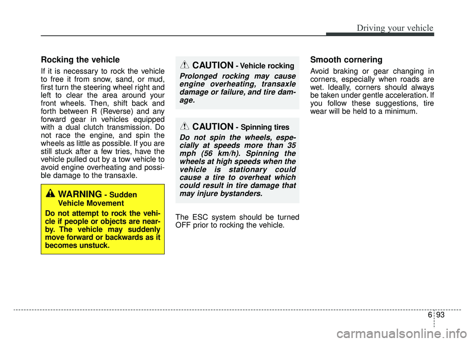 KIA NIRO 2019 Owners Manual 693
Driving your vehicle
Rocking the vehicle
If it is necessary to rock the vehicle
to free it from snow, sand, or mud,
first turn the steering wheel right and
left to clear the area around your
front KIA NIRO 2019 Owners Manual 693
Driving your vehicle
Rocking the vehicle
If it is necessary to rock the vehicle
to free it from snow, sand, or mud,
first turn the steering wheel right and
left to clear the area around your
front
