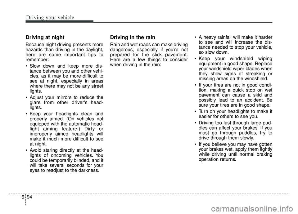 KIA NIRO 2019 Owners Manual Driving your vehicle
94
6
Driving at night
Because night driving presents more
hazards than driving in the daylight,
here are some important tips to
remember:
Slow down and keep more dis-
tance betwe KIA NIRO 2019 Owners Manual Driving your vehicle
94
6
Driving at night
Because night driving presents more
hazards than driving in the daylight,
here are some important tips to
remember:
Slow down and keep more dis-
tance betwe