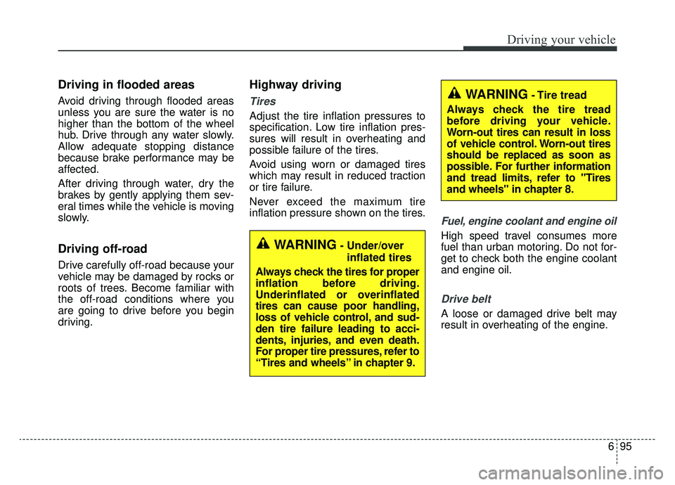 KIA NIRO 2019 Owners Manual 695
Driving your vehicle
Driving in flooded areas
Avoid driving through flooded areas
unless you are sure the water is no
higher than the bottom of the wheel
hub. Drive through any water slowly.
All KIA NIRO 2019 Owners Manual 695
Driving your vehicle
Driving in flooded areas
Avoid driving through flooded areas
unless you are sure the water is no
higher than the bottom of the wheel
hub. Drive through any water slowly.
All