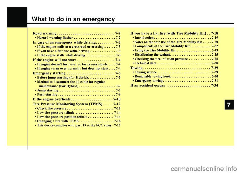 KIA NIRO 2019 Owners Manual What to do in an emergency
Road warning . . . . . . . . . . . . . . . . . . . . . . . . . . . . . . 7-2
• Hazard warning flasher . . . . . . . . . . . . . . . . . . . . . . . . 7-2
In case of an eme KIA NIRO 2019 Owners Manual What to do in an emergency
Road warning . . . . . . . . . . . . . . . . . . . . . . . . . . . . . . 7-2
• Hazard warning flasher . . . . . . . . . . . . . . . . . . . . . . . . 7-2
In case of an eme