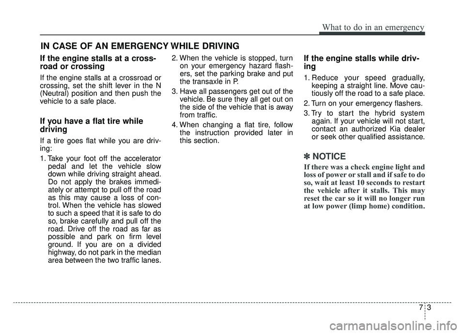 KIA NIRO 2019 Owners Manual 73
What to do in an emergency
If the engine stalls at a cross-
road or crossing
If the engine stalls at a crossroad or
crossing, set the shift lever in the N
(Neutral) position and then push the
vehic KIA NIRO 2019 Owners Manual 73
What to do in an emergency
If the engine stalls at a cross-
road or crossing
If the engine stalls at a crossroad or
crossing, set the shift lever in the N
(Neutral) position and then push the
vehic