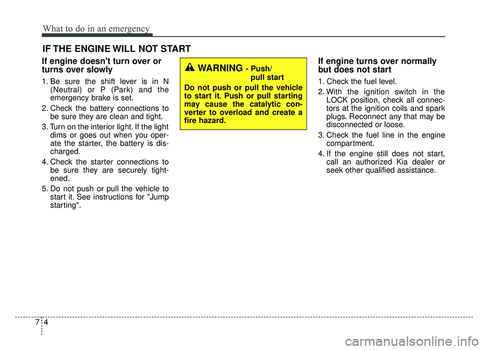 KIA NIRO 2019 Owners Manual What to do in an emergency
47
IF THE ENGINE WILL NOT START
If engine doesnt turn over or
turns over slowly
1. Be sure the shift lever is in N(Neutral) or P (Park) and the
emergency brake is set.
2. C KIA NIRO 2019 Owners Manual What to do in an emergency
47
IF THE ENGINE WILL NOT START
If engine doesnt turn over or
turns over slowly
1. Be sure the shift lever is in N(Neutral) or P (Park) and the
emergency brake is set.
2. C