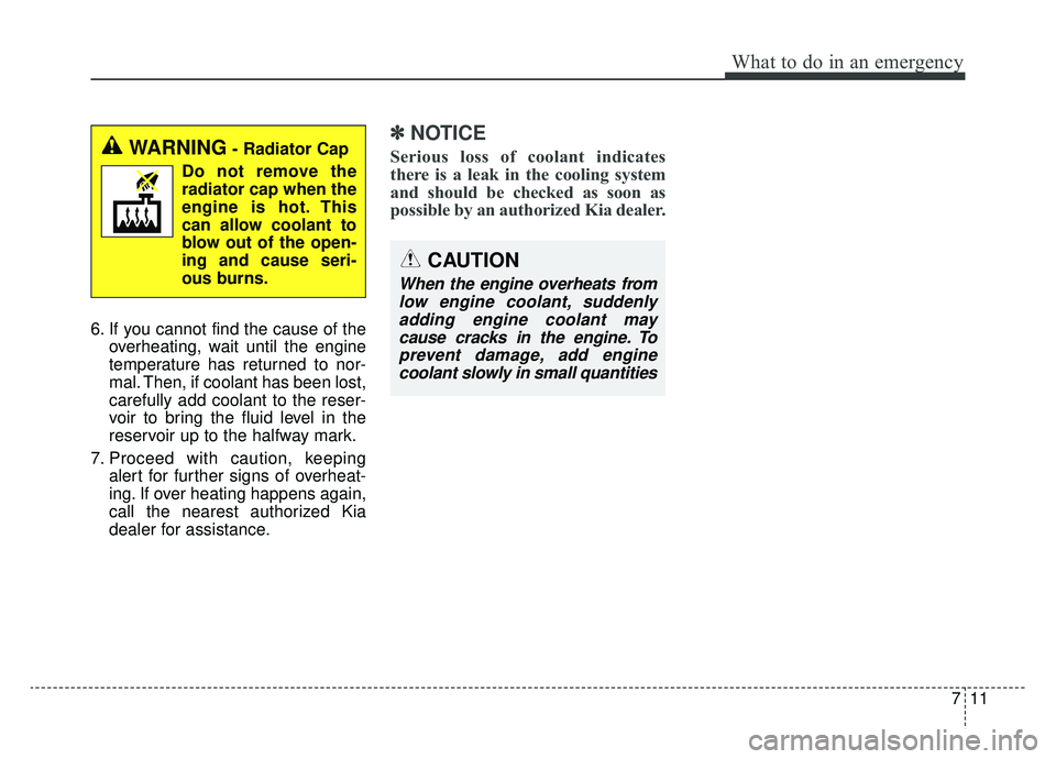 KIA NIRO 2019 Owners Manual 711
What to do in an emergency
6. If you cannot find the cause of theoverheating, wait until the engine
temperature has returned to nor-
mal. Then, if coolant has been lost,
carefully add coolant to t KIA NIRO 2019 Owners Manual 711
What to do in an emergency
6. If you cannot find the cause of theoverheating, wait until the engine
temperature has returned to nor-
mal. Then, if coolant has been lost,
carefully add coolant to t