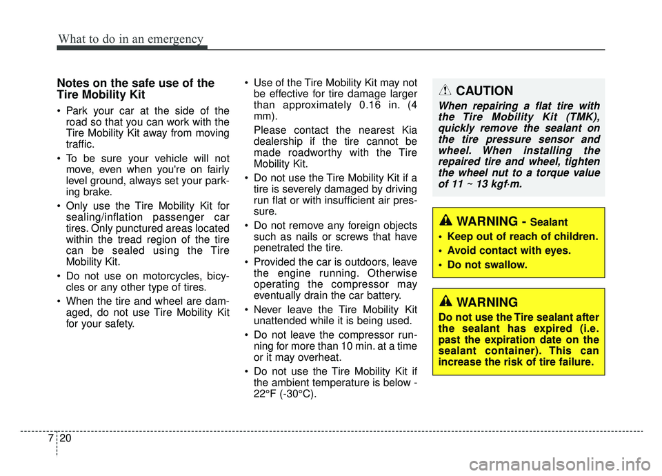 KIA NIRO 2019 Owners Manual What to do in an emergency
20
7
Notes on the safe use of the
Tire Mobility Kit
Park your car at the side of the
road so that you can work with the
Tire Mobility Kit away from moving
traffic.
To be s KIA NIRO 2019 Owners Manual What to do in an emergency
20
7
Notes on the safe use of the
Tire Mobility Kit
Park your car at the side of the
road so that you can work with the
Tire Mobility Kit away from moving
traffic.
To be s