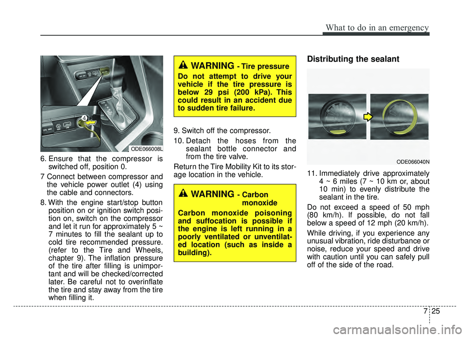 KIA NIRO 2019 Owners Manual 725
What to do in an emergency
6. Ensure that the compressor isswitched off, position 0.
7 Connect between compressor and the vehicle power outlet (4) using
the cable and connectors.
8. With the engin KIA NIRO 2019 Owners Manual 725
What to do in an emergency
6. Ensure that the compressor isswitched off, position 0.
7 Connect between compressor and the vehicle power outlet (4) using
the cable and connectors.
8. With the engin