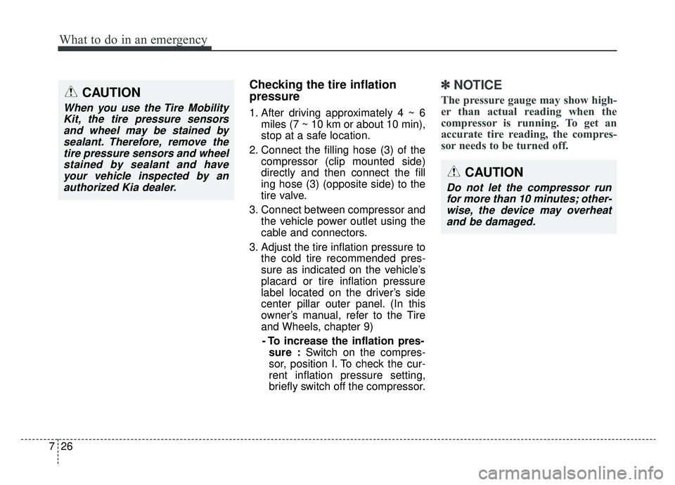 KIA NIRO 2019 Owners Manual What to do in an emergency
26
7
Checking the tire inflation
pressure
1. After driving approximately 4 ~ 6
miles (7 ~ 10 km or about 10 min),
stop at a safe location.
2. Connect the filling hose (3) of KIA NIRO 2019 Owners Manual What to do in an emergency
26
7
Checking the tire inflation
pressure
1. After driving approximately 4 ~ 6
miles (7 ~ 10 km or about 10 min),
stop at a safe location.
2. Connect the filling hose (3) of