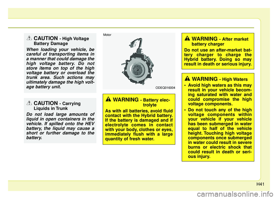 KIA NIRO 2019 Service Manual H41
WARNING - Battery elec-trolyte
As with all batteries, avoid fluid
contact with the Hybrid battery.
If the battery is damaged and if
electrolyte comes in contact
with your body, clothes or eyes,
im KIA NIRO 2019 Service Manual H41
WARNING - Battery elec-trolyte
As with all batteries, avoid fluid
contact with the Hybrid battery.
If the battery is damaged and if
electrolyte comes in contact
with your body, clothes or eyes,
im