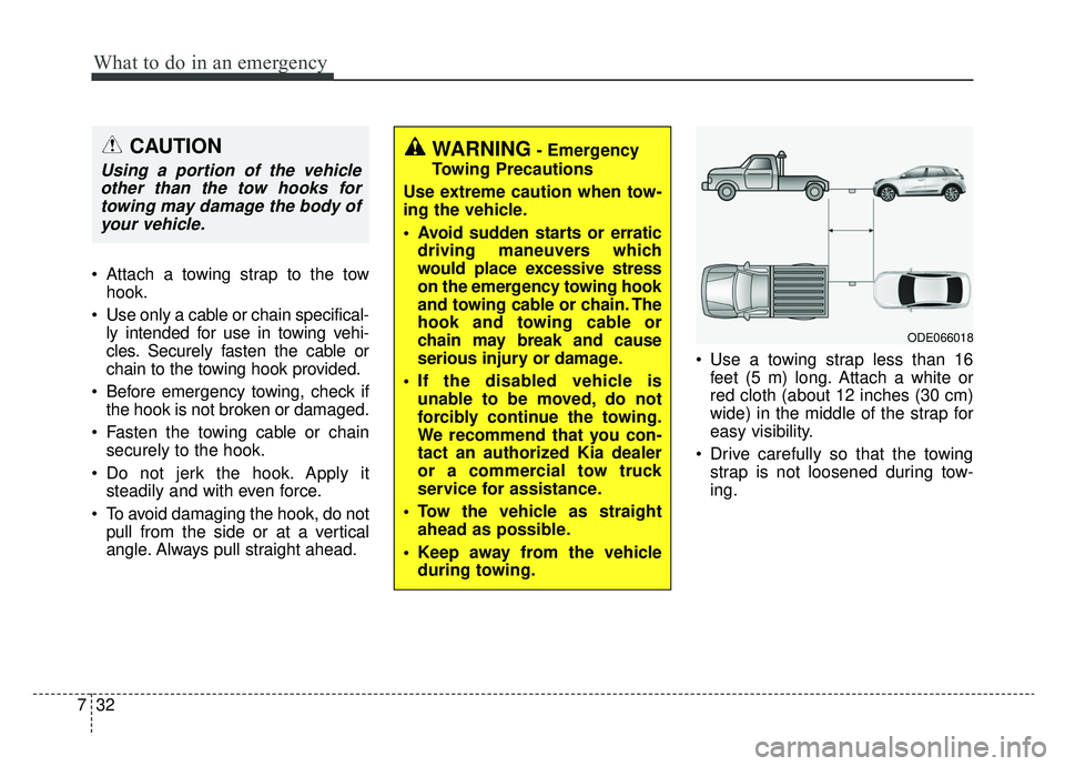 KIA NIRO 2019 Owners Manual What to do in an emergency
32
7
Attach a towing strap to the tow
hook.
Use only a cable or chain specifical- ly intended for use in towing vehi-
cles. Securely fasten the cable or
chain to the towin KIA NIRO 2019 Owners Manual What to do in an emergency
32
7
Attach a towing strap to the tow
hook.
Use only a cable or chain specifical- ly intended for use in towing vehi-
cles. Securely fasten the cable or
chain to the towin