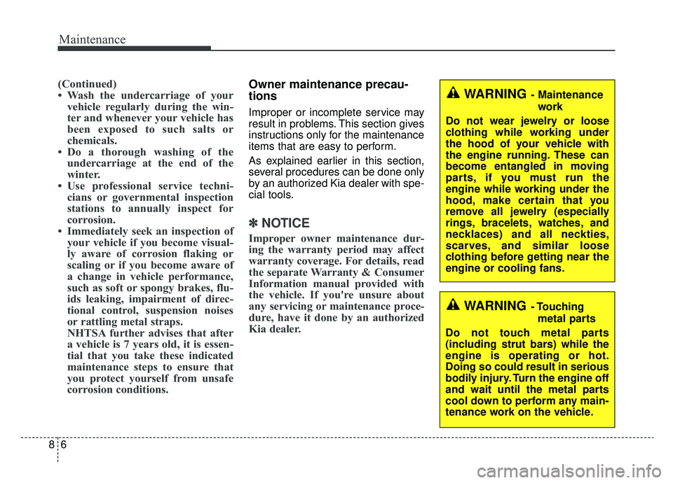KIA NIRO 2019 Owners Manual Maintenance
68
(Continued)
• Wash the undercarriage of yourvehicle regularly during the win-
ter and whenever your vehicle has
been exposed to such salts or
chemicals.
• Do a thorough washing of t KIA NIRO 2019 Owners Manual Maintenance
68
(Continued)
• Wash the undercarriage of yourvehicle regularly during the win-
ter and whenever your vehicle has
been exposed to such salts or
chemicals.
• Do a thorough washing of t
