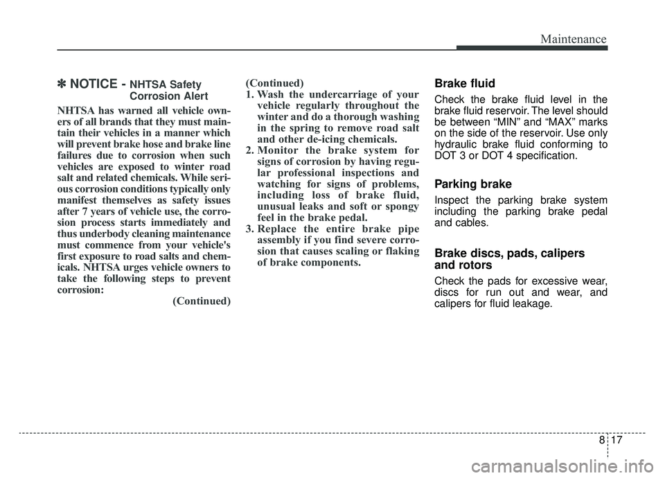 KIA NIRO 2019 Owners Manual 817
Maintenance
✽ ✽NOTICE - NHTSA Safety
Corrosion Alert
NHTSA has warned all vehicle own-
ers of all brands that they must main-
tain their vehicles in a manner which
will prevent brake hose and KIA NIRO 2019 Owners Manual 817
Maintenance
✽ ✽NOTICE - NHTSA Safety
Corrosion Alert
NHTSA has warned all vehicle own-
ers of all brands that they must main-
tain their vehicles in a manner which
will prevent brake hose and