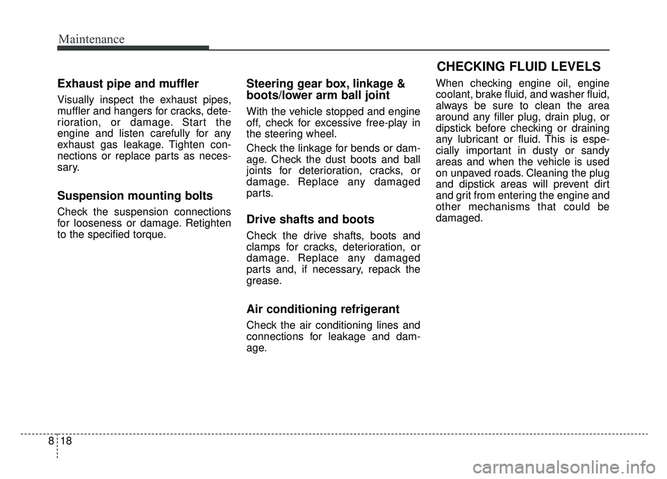 KIA NIRO 2019 Owners Manual Maintenance
18
8
Exhaust pipe and muffler
Visually inspect the exhaust pipes,
muffler and hangers for cracks, dete-
rioration, or damage. Start the
engine and listen carefully for any
exhaust gas leak KIA NIRO 2019 Owners Manual Maintenance
18
8
Exhaust pipe and muffler
Visually inspect the exhaust pipes,
muffler and hangers for cracks, dete-
rioration, or damage. Start the
engine and listen carefully for any
exhaust gas leak