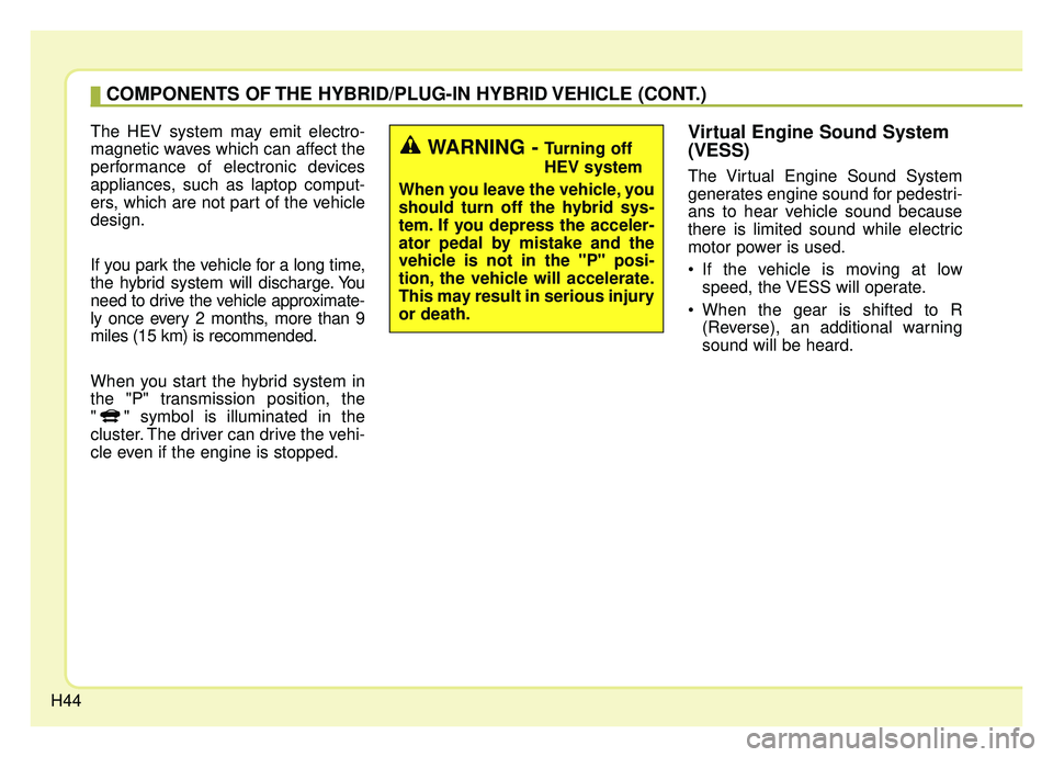 KIA NIRO 2019 Workshop Manual H44
The HEV system may emit electro-
magnetic waves which can affect the
performance of electronic devices
appliances, such as laptop comput-
ers, which are not part of the vehicle
design.
If you park KIA NIRO 2019 Workshop Manual H44
The HEV system may emit electro-
magnetic waves which can affect the
performance of electronic devices
appliances, such as laptop comput-
ers, which are not part of the vehicle
design.
If you park