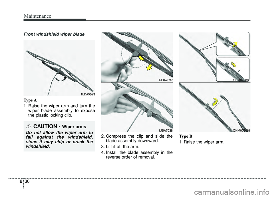 KIA NIRO 2019  Owners Manual Maintenance
36
8
Front windshield wiper blade
Type A
1. Raise the wiper arm and turn the
wiper blade assembly to expose
the plastic locking clip.
2. Compress the clip and slide theblade assembly downw