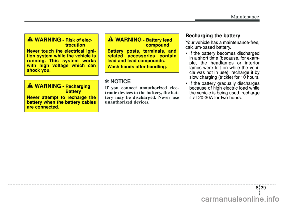 KIA NIRO 2019 Owners Manual 839
Maintenance
✽ ✽NOTICE
If you connect unauthorized elec-
tronic devices to the battery, the bat-
tery may be discharged. Never use
unauthorized devices.
Recharging the battery
Your vehicle has KIA NIRO 2019 Owners Manual 839
Maintenance
✽ ✽NOTICE
If you connect unauthorized elec-
tronic devices to the battery, the bat-
tery may be discharged. Never use
unauthorized devices.
Recharging the battery
Your vehicle has