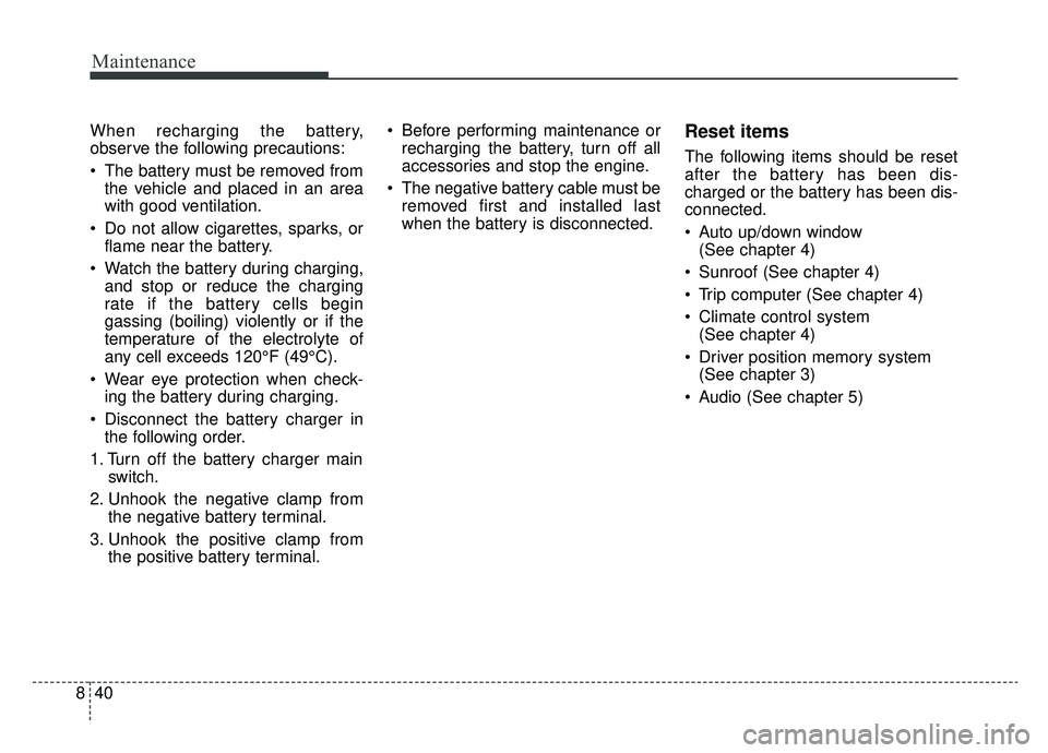 KIA NIRO 2019 Owners Manual Maintenance
40
8
When recharging the battery,
observe the following precautions:
The battery must be removed from
the vehicle and placed in an area
with good ventilation.
Do not allow cigarettes, sp KIA NIRO 2019 Owners Manual Maintenance
40
8
When recharging the battery,
observe the following precautions:
The battery must be removed from
the vehicle and placed in an area
with good ventilation.
Do not allow cigarettes, sp