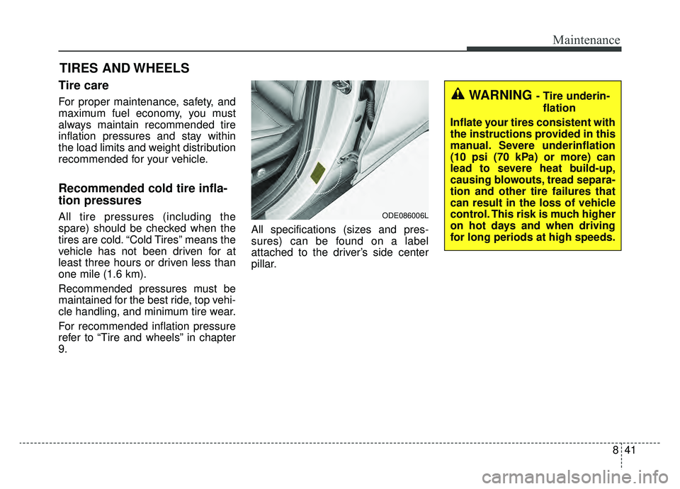 KIA NIRO 2019 Owners Manual 841
Maintenance
TIRES AND WHEELS
Tire care
For proper maintenance, safety, and
maximum fuel economy, you must
always maintain recommended tire
inflation pressures and stay within
the load limits an KIA NIRO 2019 Owners Manual 841
Maintenance
TIRES AND WHEELS
Tire care
For proper maintenance, safety, and
maximum fuel economy, you must
always maintain recommended tire
inflation pressures and stay within
the load limits an