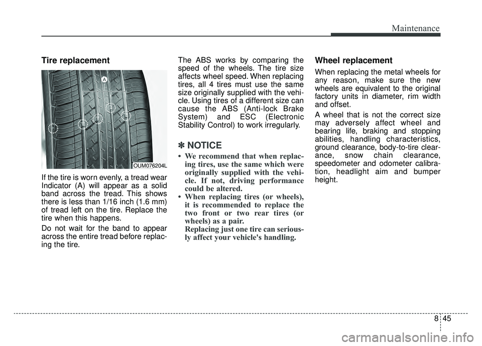 KIA NIRO 2019 Owners Manual 845
Maintenance
Tire replacement
If the tire is worn evenly, a tread wear
Indicator (A) will appear as a solid
band across the tread. This shows
there is less than 1/16 inch (1.6 mm)
of tread left on KIA NIRO 2019 Owners Manual 845
Maintenance
Tire replacement
If the tire is worn evenly, a tread wear
Indicator (A) will appear as a solid
band across the tread. This shows
there is less than 1/16 inch (1.6 mm)
of tread left on