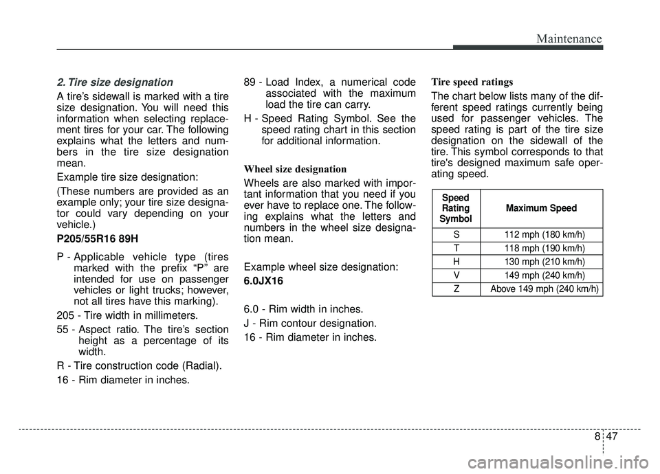 KIA NIRO 2019 Owners Manual 847
Maintenance
2. Tire size designation
A tire’s sidewall is marked with a tire
size designation. You will need this
information when selecting replace-
ment tires for your car. The following
exp KIA NIRO 2019 Owners Manual 847
Maintenance
2. Tire size designation
A tire’s sidewall is marked with a tire
size designation. You will need this
information when selecting replace-
ment tires for your car. The following
exp