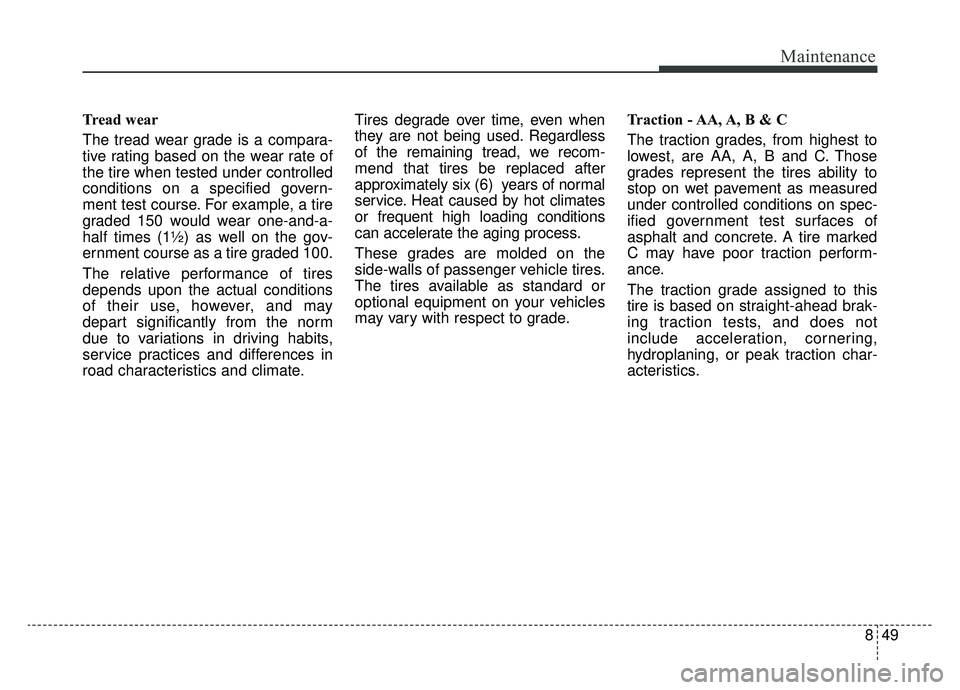 KIA NIRO 2019 Owners Manual 849
Maintenance
Tread wear
The tread wear grade is a compara-
tive rating based on the wear rate of
the tire when tested under controlled
conditions on a specified govern-
ment test course. For exampl KIA NIRO 2019 Owners Manual 849
Maintenance
Tread wear
The tread wear grade is a compara-
tive rating based on the wear rate of
the tire when tested under controlled
conditions on a specified govern-
ment test course. For exampl