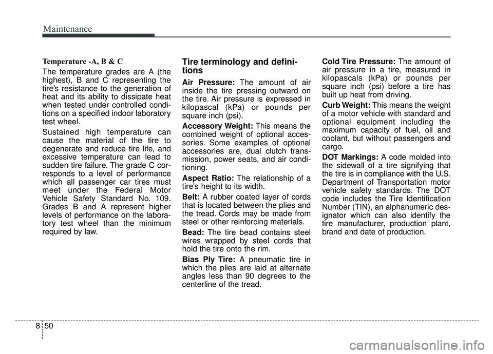 KIA NIRO 2019 Owners Manual Maintenance
50
8
Temperature -A, B & C
The temperature grades are A (the
highest), B and C representing the
tire’s resistance to the generation of
heat and its ability to dissipate heat
when tested KIA NIRO 2019 Owners Manual Maintenance
50
8
Temperature -A, B & C
The temperature grades are A (the
highest), B and C representing the
tire’s resistance to the generation of
heat and its ability to dissipate heat
when tested