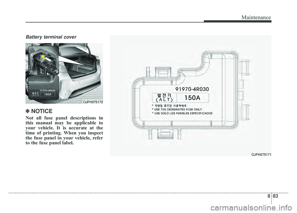 KIA NIRO 2019 Owners Manual 883
Maintenance
Battery terminal cover
✽ ✽NOTICE
Not all fuse panel descriptions in
this manual may be applicable to
your vehicle. It is accurate at the
time of printing. When you inspect
the fuse KIA NIRO 2019 Owners Manual 883
Maintenance
Battery terminal cover
✽ ✽NOTICE
Not all fuse panel descriptions in
this manual may be applicable to
your vehicle. It is accurate at the
time of printing. When you inspect
the fuse