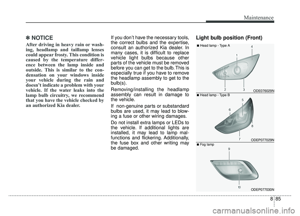 KIA NIRO 2019 Owners Manual 885
Maintenance
✽ ✽NOTICE
After driving in heavy rain or wash-
ing, headlamp and taillamp lenses
could appear frosty. This condition is
caused by the temperature differ-
ence between the lamp insi KIA NIRO 2019 Owners Manual 885
Maintenance
✽ ✽NOTICE
After driving in heavy rain or wash-
ing, headlamp and taillamp lenses
could appear frosty. This condition is
caused by the temperature differ-
ence between the lamp insi