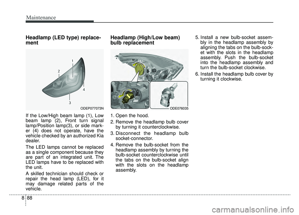 KIA NIRO 2019 Owners Manual Maintenance
88
8
Headlamp (LED type) replace-
ment
If the Low/High beam lamp (1), Low
beam lamp (2), Front turn signal
lamp/Position lamp(3), or side mark-
er (4) does not operate, have the
vehicle ch KIA NIRO 2019 Owners Manual Maintenance
88
8
Headlamp (LED type) replace-
ment
If the Low/High beam lamp (1), Low
beam lamp (2), Front turn signal
lamp/Position lamp(3), or side mark-
er (4) does not operate, have the
vehicle ch