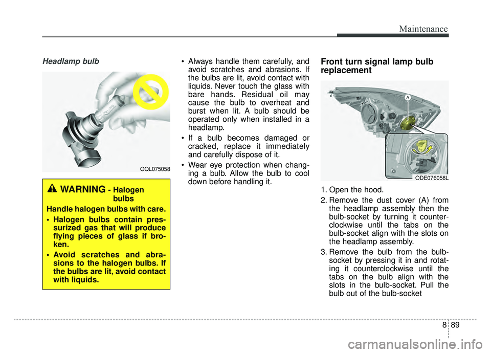 KIA NIRO 2019 Owners Manual 889
Maintenance
Headlamp bulb Always handle them carefully, andavoid scratches and abrasions. If
the bulbs are lit, avoid contact with
liquids. Never touch the glass with
bare hands. Residual oil may
KIA NIRO 2019 Owners Manual 889
Maintenance
Headlamp bulb Always handle them carefully, andavoid scratches and abrasions. If
the bulbs are lit, avoid contact with
liquids. Never touch the glass with
bare hands. Residual oil may