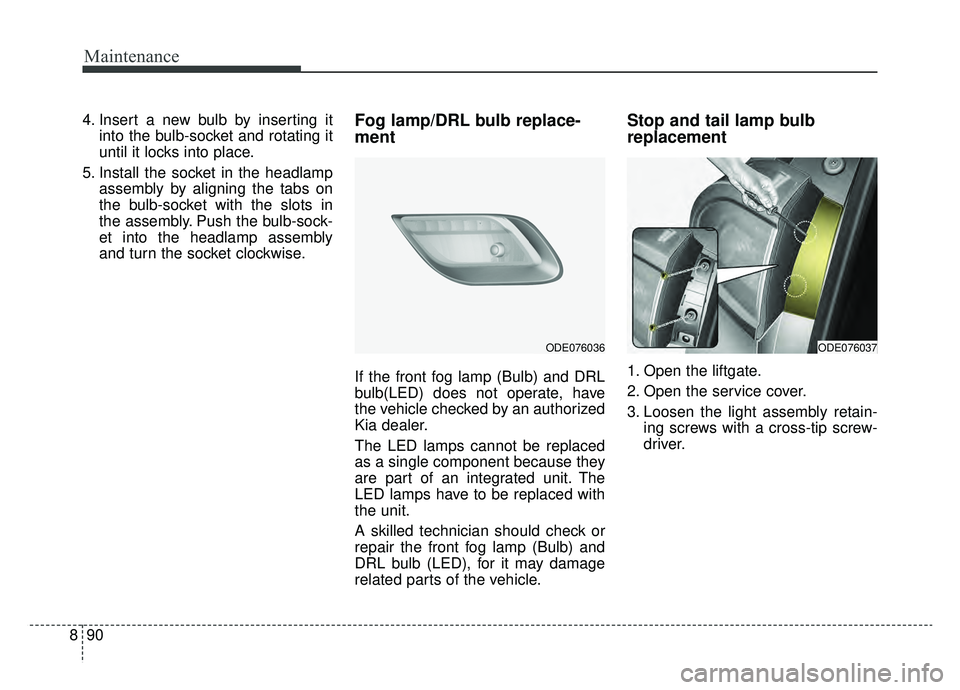 KIA NIRO 2019 Owners Manual Maintenance
90
8
4. Insert a new bulb by inserting it
into the bulb-socket and rotating it
until it locks into place.
5. Install the socket in the headlamp assembly by aligning the tabs on
the bulb-so KIA NIRO 2019 Owners Manual Maintenance
90
8
4. Insert a new bulb by inserting it
into the bulb-socket and rotating it
until it locks into place.
5. Install the socket in the headlamp assembly by aligning the tabs on
the bulb-so