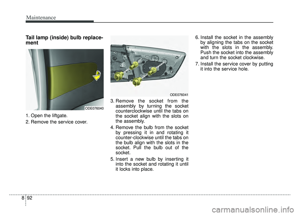KIA NIRO 2019 Owners Manual Maintenance
92
8
Tail lamp (inside) bulb replace-
ment
1. Open the liftgate.
2. Remove the service cover. 3. Remove the socket from the
assembly by turning the socket
counterclockwise until the tabs KIA NIRO 2019 Owners Manual Maintenance
92
8
Tail lamp (inside) bulb replace-
ment
1. Open the liftgate.
2. Remove the service cover. 3. Remove the socket from the
assembly by turning the socket
counterclockwise until the tabs