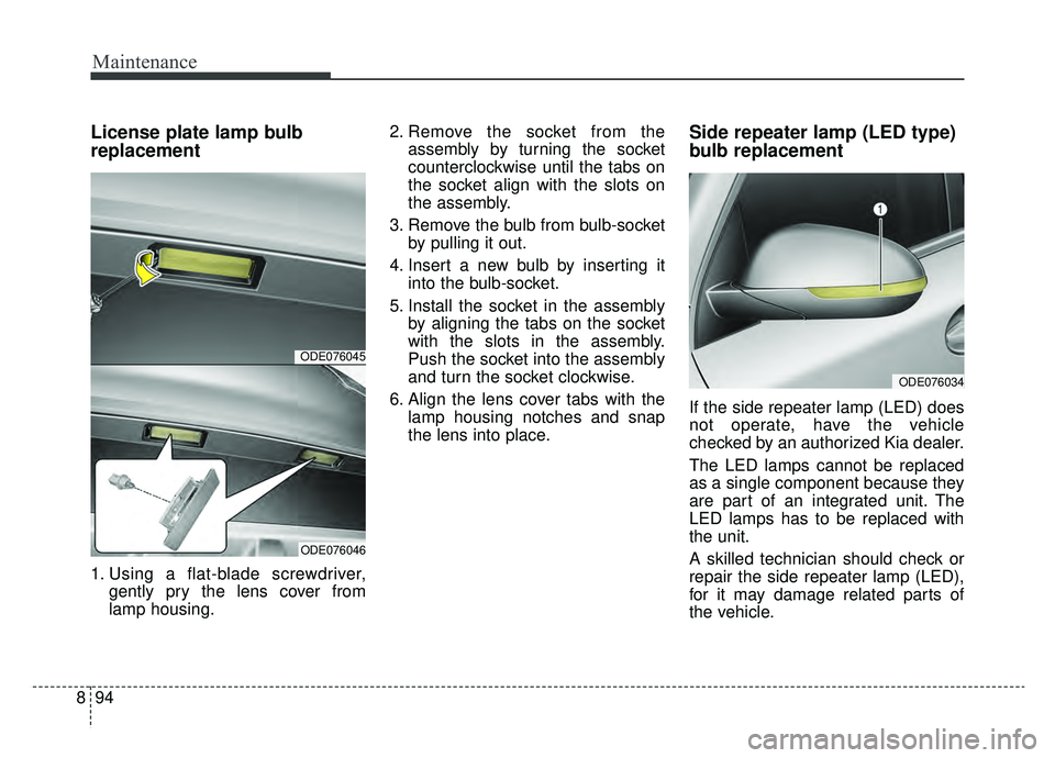 KIA NIRO 2019 Owners Manual Maintenance
94
8
License plate lamp bulb
replacement
1. Using a flat-blade screwdriver,
gently pry the lens cover from
lamp housing. 2. Remove the socket from the
assembly by turning the socket
counte KIA NIRO 2019 Owners Manual Maintenance
94
8
License plate lamp bulb
replacement
1. Using a flat-blade screwdriver,
gently pry the lens cover from
lamp housing. 2. Remove the socket from the
assembly by turning the socket
counte