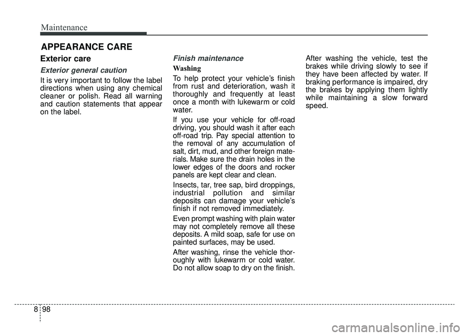 KIA NIRO 2019 Owners Manual Maintenance
98
8
APPEARANCE CARE
Exterior care
Exterior general caution
It is very important to follow the label
directions when using any chemical
cleaner or polish. Read all warning
and caution sta KIA NIRO 2019 Owners Manual Maintenance
98
8
APPEARANCE CARE
Exterior care
Exterior general caution
It is very important to follow the label
directions when using any chemical
cleaner or polish. Read all warning
and caution sta