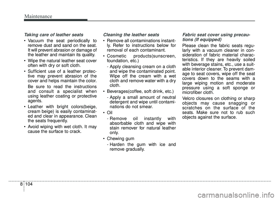 KIA NIRO 2019 Owners Manual Maintenance
104
8
Taking care of leather seats
Vacuum the seat periodically to
remove dust and sand on the seat.
It will prevent abrasion or damage of
the leather and maintain its quality.
Wipe the KIA NIRO 2019 Owners Manual Maintenance
104
8
Taking care of leather seats
Vacuum the seat periodically to
remove dust and sand on the seat.
It will prevent abrasion or damage of
the leather and maintain its quality.
Wipe the