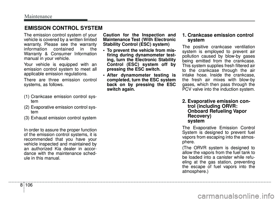 KIA NIRO 2019 Owners Manual EMISSION CONTROL SYSTEM
The emission control system of your
vehicle is covered by a written limited
warranty. Please see the warranty
information contained in the
Warranty & Consumer Information
manua KIA NIRO 2019 Owners Manual EMISSION CONTROL SYSTEM
The emission control system of your
vehicle is covered by a written limited
warranty. Please see the warranty
information contained in the
Warranty & Consumer Information
manua