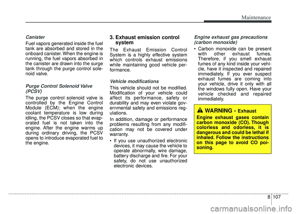 KIA NIRO 2019 Owners Manual Canister
Fuel vapors generated inside the fuel
tank are absorbed and stored in the
onboard canister. When the engine is
running, the fuel vapors absorbed in
the canister are drawn into the surge
tank KIA NIRO 2019 Owners Manual Canister
Fuel vapors generated inside the fuel
tank are absorbed and stored in the
onboard canister. When the engine is
running, the fuel vapors absorbed in
the canister are drawn into the surge
tank