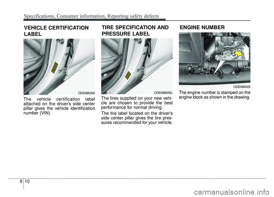KIA NIRO 2019 Owners Manual Specifications, Consumer information, Reporting safety defects
10
9
The vehicle certification label
attached on the driver’s side center
pillar gives the vehicle identification
number (VIN). The tir KIA NIRO 2019 Owners Manual Specifications, Consumer information, Reporting safety defects
10
9
The vehicle certification label
attached on the driver’s side center
pillar gives the vehicle identification
number (VIN). The tir