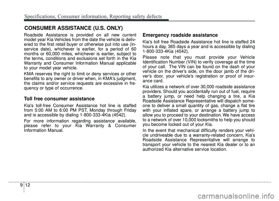 KIA NIRO 2019 Owners Manual Specifications, Consumer information, Reporting safety defects
12
9
Roadside Assistance is provided on all new current
model year Kia Vehicles from the date the vehicle is deliv-
ered to the first ret KIA NIRO 2019 Owners Manual Specifications, Consumer information, Reporting safety defects
12
9
Roadside Assistance is provided on all new current
model year Kia Vehicles from the date the vehicle is deliv-
ered to the first ret